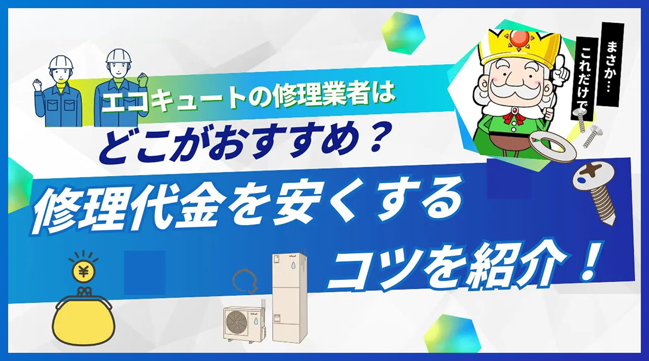 エコキュートの修理業者はどこに頼むのがおすすめ？費用を安くするコツを紹介